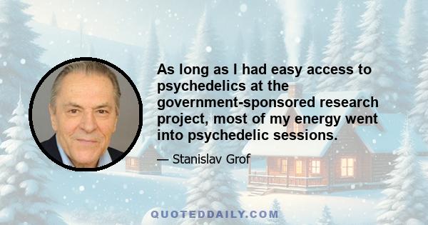 As long as I had easy access to psychedelics at the government-sponsored research project, most of my energy went into psychedelic sessions.