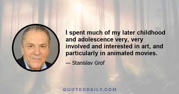 I spent much of my later childhood and adolescence very, very involved and interested in art, and particularly in animated movies.