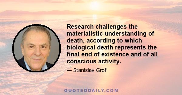 Research challenges the materialistic understanding of death, according to which biological death represents the final end of existence and of all conscious activity.