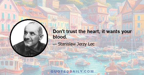 Don't trust the heart, it wants your blood.