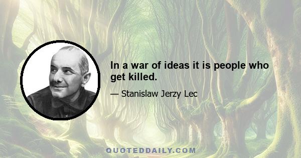 In a war of ideas it is people who get killed.