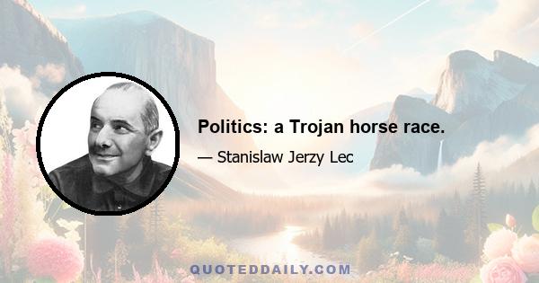 Politics: a Trojan horse race.