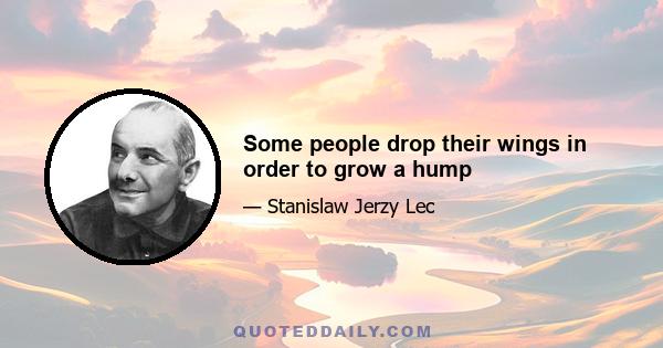 Some people drop their wings in order to grow a hump