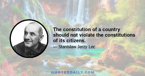 The constitution of a country should not violate the constitutions of its citizens.