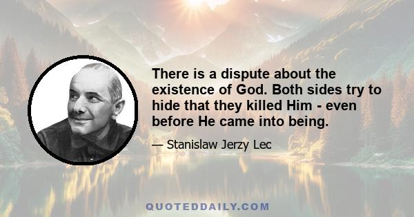 There is a dispute about the existence of God. Both sides try to hide that they killed Him - even before He came into being.