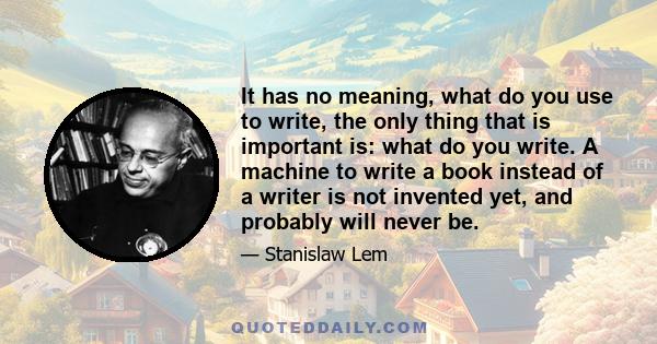 It has no meaning, what do you use to write, the only thing that is important is: what do you write. A machine to write a book instead of a writer is not invented yet, and probably will never be.