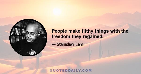 People make filthy things with the freedom they regained.