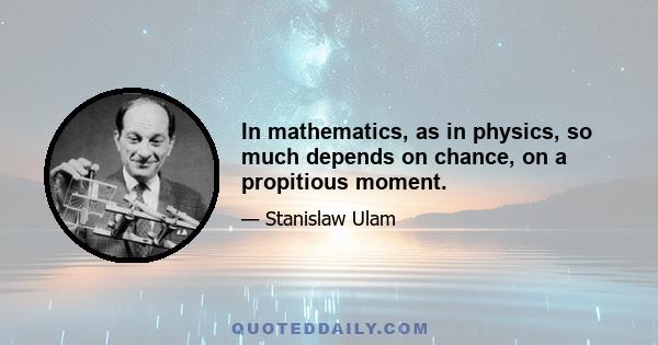 In mathematics, as in physics, so much depends on chance, on a propitious moment.