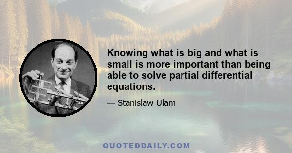 Knowing what is big and what is small is more important than being able to solve partial differential equations.