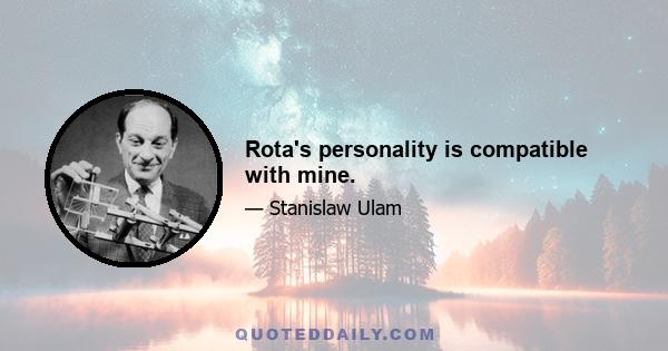 Rota's personality is compatible with mine.