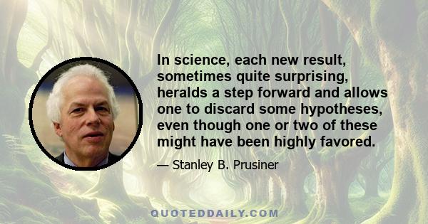 In science, each new result, sometimes quite surprising, heralds a step forward and allows one to discard some hypotheses, even though one or two of these might have been highly favored.