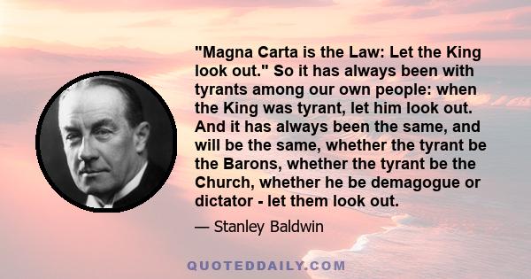 Magna Carta is the Law: Let the King look out. So it has always been with tyrants among our own people: when the King was tyrant, let him look out. And it has always been the same, and will be the same, whether the