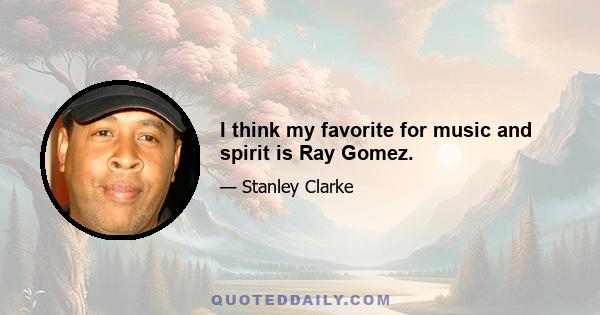 I think my favorite for music and spirit is Ray Gomez.