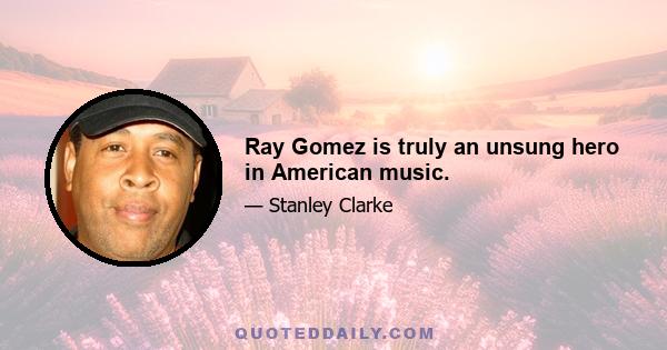 Ray Gomez is truly an unsung hero in American music.