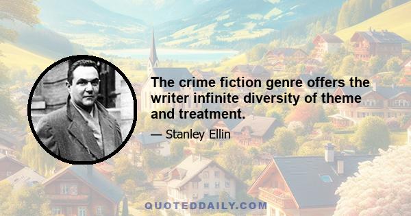 The crime fiction genre offers the writer infinite diversity of theme and treatment.