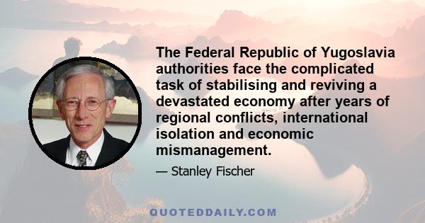 The Federal Republic of Yugoslavia authorities face the complicated task of stabilising and reviving a devastated economy after years of regional conflicts, international isolation and economic mismanagement.