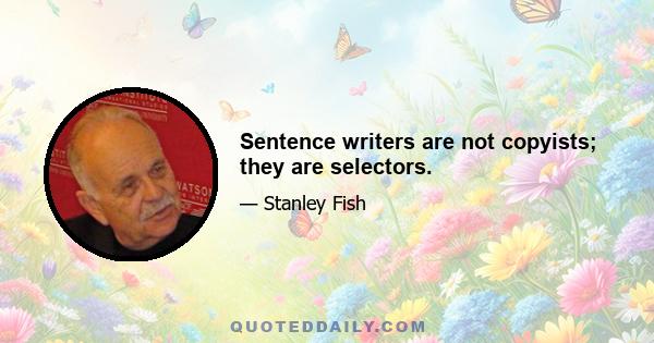 Sentence writers are not copyists; they are selectors.