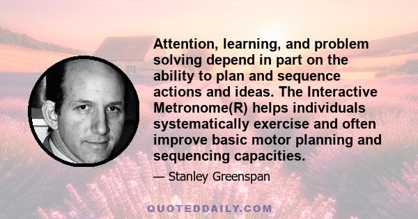 Attention, learning, and problem solving depend in part on the ability to plan and sequence actions and ideas. The Interactive Metronome(R) helps individuals systematically exercise and often improve basic motor