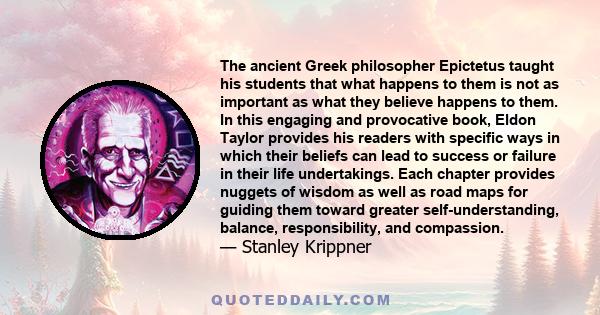 The ancient Greek philosopher Epictetus taught his students that what happens to them is not as important as what they believe happens to them. In this engaging and provocative book, Eldon Taylor provides his readers