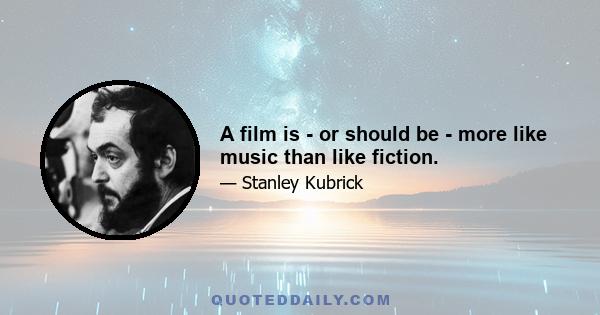 A film is - or should be - more like music than like fiction.