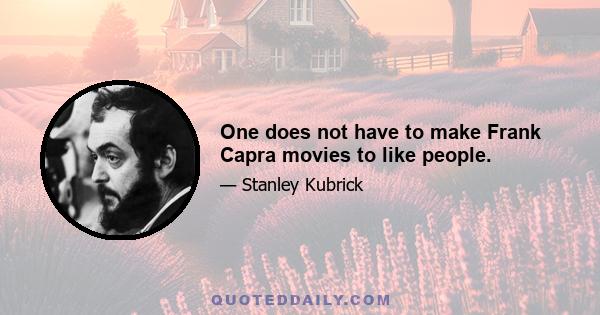 One does not have to make Frank Capra movies to like people.