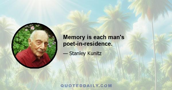 Memory is each man's poet-in-residence.