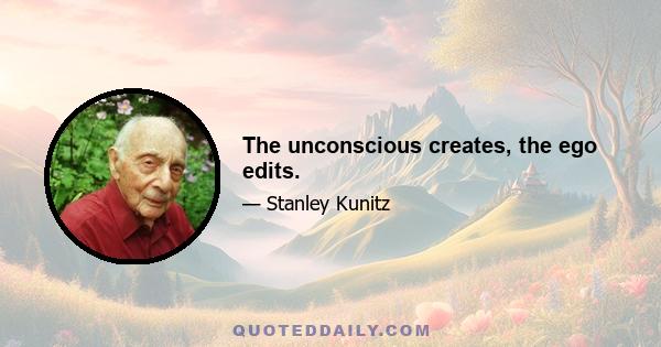 The unconscious creates, the ego edits.