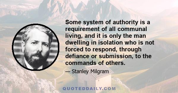 Some system of authority is a requirement of all communal living, and it is only the man dwelling in isolation who is not forced to respond, through defiance or submission, to the commands of others.