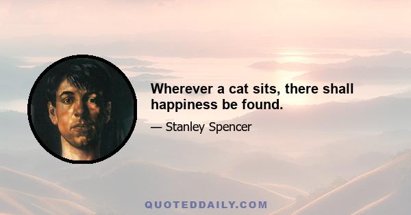 Wherever a cat sits, there shall happiness be found.