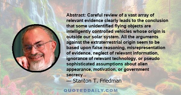 Abstract: Careful review of a vast array of relevant evidence clearly leads to the conclusion that some unidentified flying objects are intelligently controlled vehicles whose origin is outside our solar system. All the 