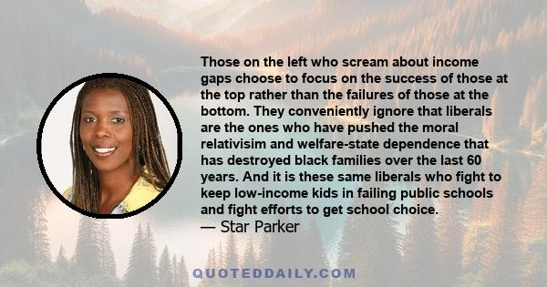 Those on the left who scream about income gaps choose to focus on the success of those at the top rather than the failures of those at the bottom. They conveniently ignore that liberals are the ones who have pushed the