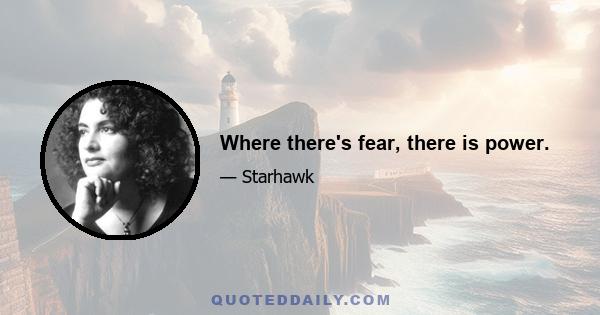 Where there's fear, there is power.