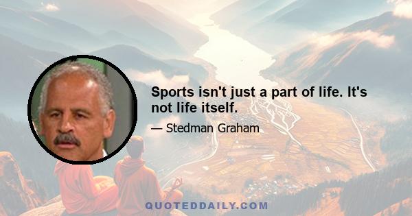 Sports isn't just a part of life. It's not life itself.