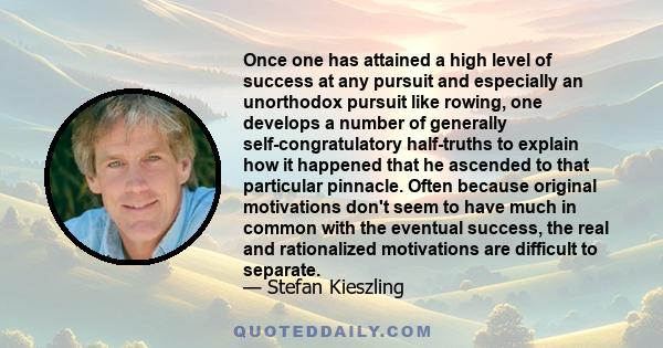 Once one has attained a high level of success at any pursuit and especially an unorthodox pursuit like rowing, one develops a number of generally self-congratulatory half-truths to explain how it happened that he