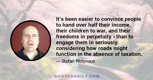 It’s been easier to convince people to hand over half their income, their children to war, and their freedoms in perpetuity - than to engage them in seriously considering how roads might function in the absence of