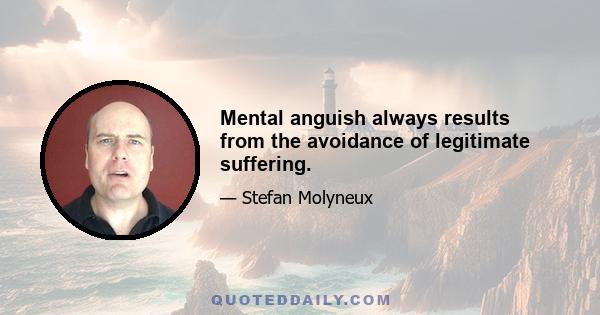 Mental anguish always results from the avoidance of legitimate suffering.