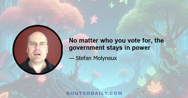 No matter who you vote for, the government stays in power