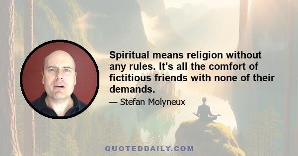 Spiritual means religion without any rules. It's all the comfort of fictitious friends with none of their demands.