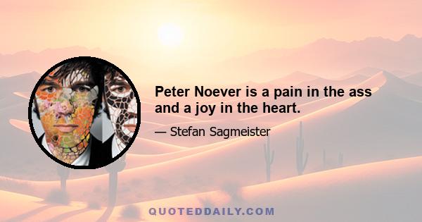 Peter Noever is a pain in the ass and a joy in the heart.