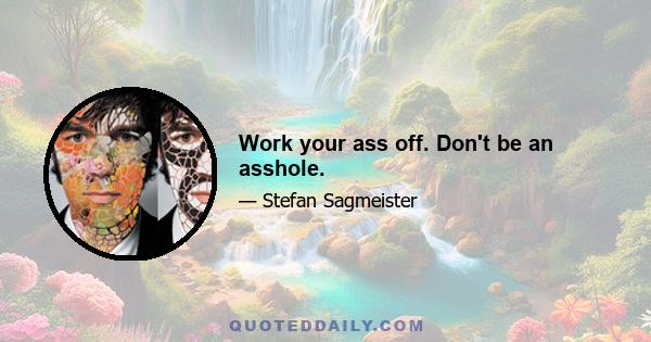 Work your ass off. Don't be an asshole.