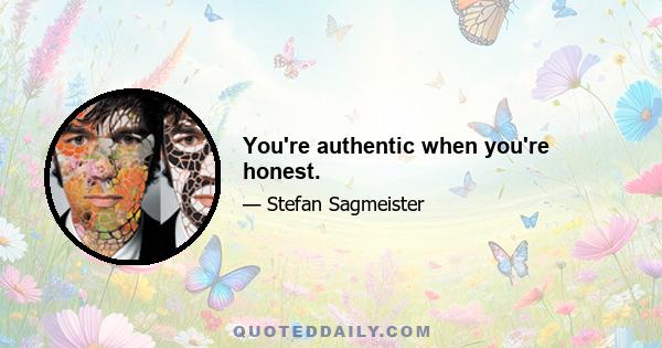 You're authentic when you're honest.