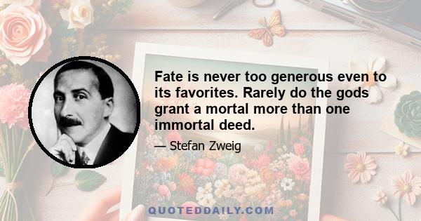 Fate is never too generous even to its favorites. Rarely do the gods grant a mortal more than one immortal deed.