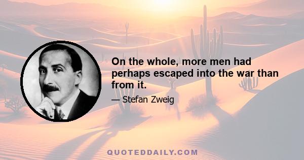 On the whole, more men had perhaps escaped into the war than from it.