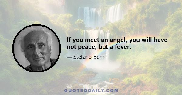 If you meet an angel, you will have not peace, but a fever.