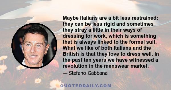 Maybe Italians are a bit less restrained: they can be less rigid and sometimes they stray a little in their ways of dressing for work, which is something that is always linked to the formal suit. What we like of both