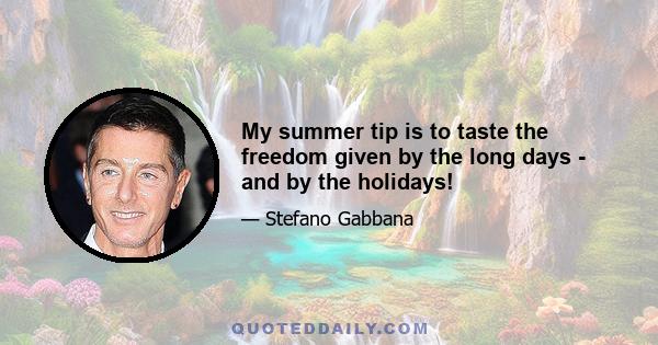 My summer tip is to taste the freedom given by the long days - and by the holidays!