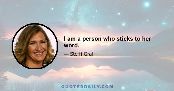 I am a person who sticks to her word.