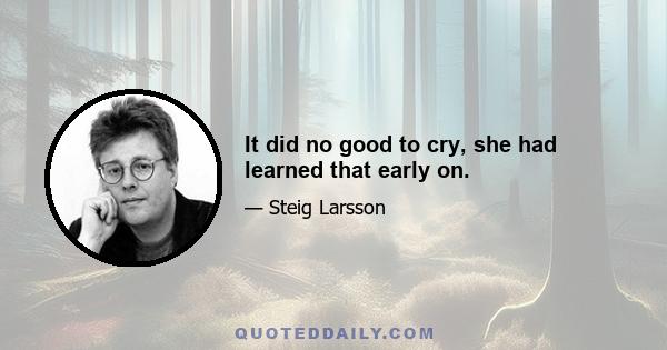 It did no good to cry, she had learned that early on.