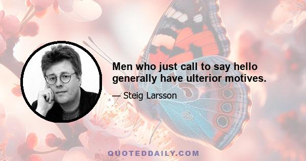 Men who just call to say hello generally have ulterior motives.