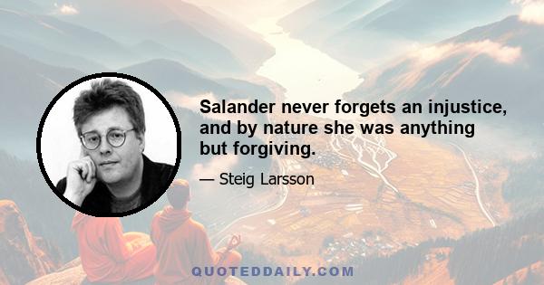 Salander never forgets an injustice, and by nature she was anything but forgiving.